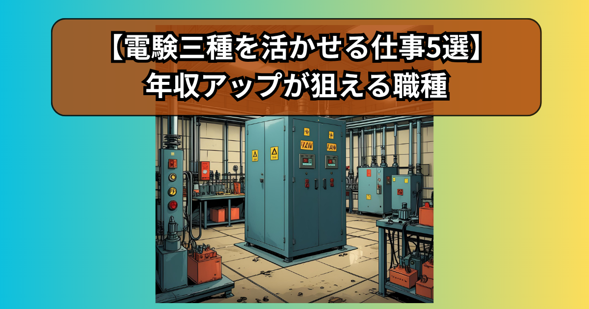【電験三種を活かせる仕事5選】転職を考えている方は必見！年収アップが狙える職種