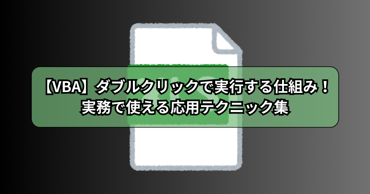 【VBA】ダブルクリックで実行する仕組み！実務で使える応用テクニック集