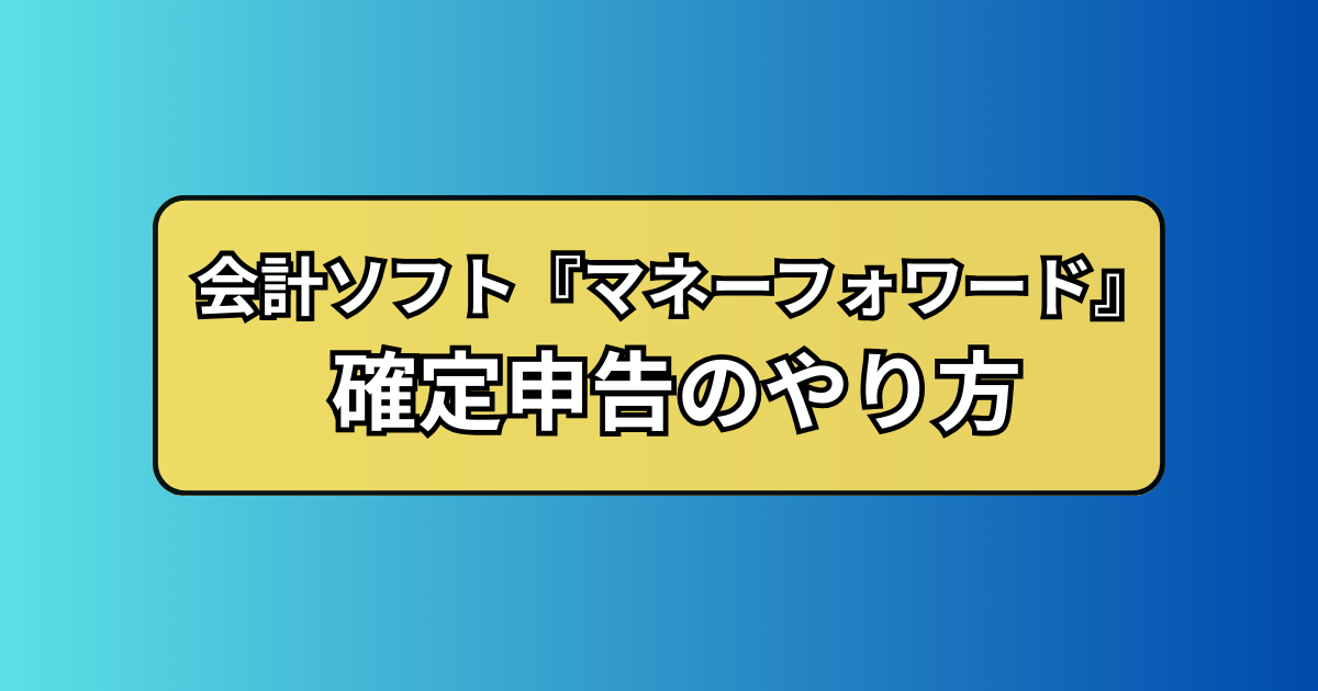 【マネーフォワード】確定申告のやり方！個人事業主が導入すべき理由とメリット